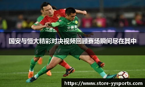 国安与恒大精彩对决视频回顾赛场瞬间尽在其中